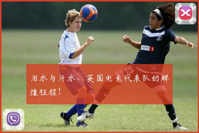 泪水与汗水,英国电竞代表队的辉煌征程!