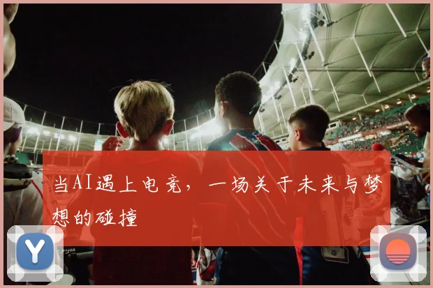 当AI遇上电竞，一场关于未来与梦想的碰撞