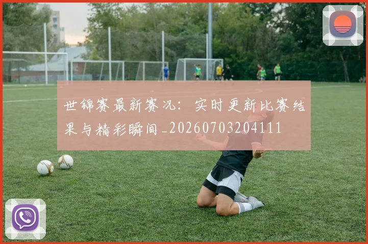 世锦赛最新赛况：实时更新比赛结果与精彩瞬间_20260703204111