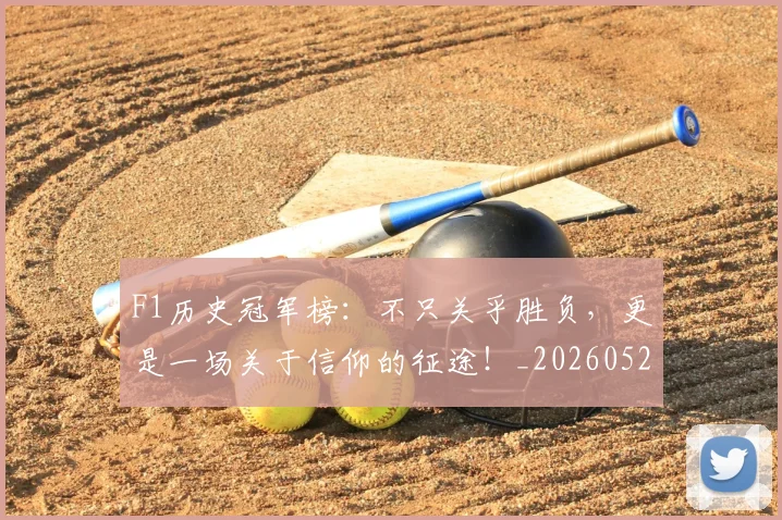 F1历史冠军榜：不只关乎胜负，更是一场关于信仰的征途！_20260529145746